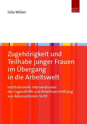 Zugehörigkeit und Teilhabe junger Frauen im Übergang in die Arbeitswelt Institutionelle Interventionen der Jugendhilfe und Arbeitsvermittlung aus Adressatinnen […]