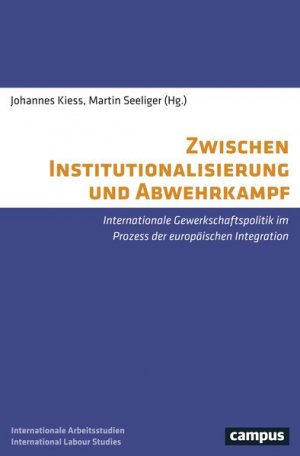 gebrauchtes Buch – Kiess, Johannes – Zwischen Institutionalisierung und Abwehrkampf Internationale Gewerkschaftspolitik im Prozess der europäischen Integration