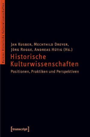 Historische Kulturwissenschaften Positionen, Praktiken und Perspektiven