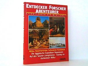 Afrika, faszinierender Schwarzer Kontinent. Die äpgyptische Expedition Napoleons. Auf den Spuren Livingstones. Stanley im dunkelsten Afrika. Aus der Reihe: Entdecker, Forscher, Abenteurer .Sternstunden der Menschheit.