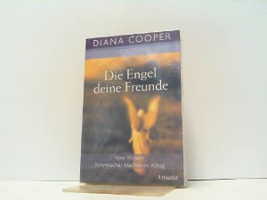 Die Engel, deine Freunde. Vom Wirken himmlischer Mächte im Alltag.