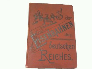 Atlas der Eisenbahnen des deutschen Reiches. Dargestellt in 23 nach politischen Gebieten und Provinzen getrennten Spezial-Karten, einer Übersichtskarte […]