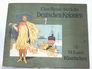 Kiautschou. Eine Reise durch die Deutschen Kolonien. Hier 6. Band- Kiautschou.