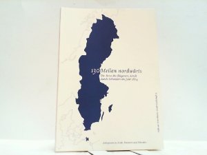 130 Meilen nordwärts. Die Reise des Rüganers Arndt durch Schweden im Jahr 1804. Vorträge eines Kolloquiums zu Arnt, Pommern und Schweden.