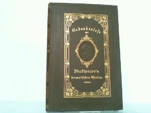 Gedankenlese aus Shakspeare's dramatischen werken nach der v. Schlegel-Tieck?schen deutschen übersetzung. Ausgewählt und systematisch geordnet von G. […]