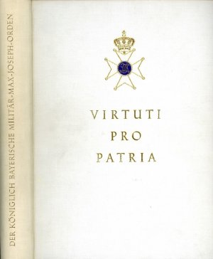 Virtuti Pro Patria - Der königlich bayerische Militär-Max-Joseph-Orden - Kriegstaten und Ehrenbuch 1914 - 1918