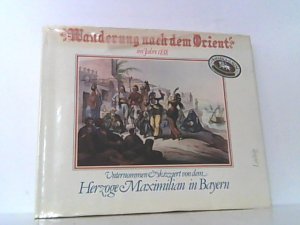 Wanderung nach dem Orient im Jahre 1838. Unternommen und skizziert von dem Herzoge Maximilian in Bayern.