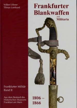 Frankfurter Militär Band 2: Frankfurter Blankwaffen und Militaria 1806 - 1866.