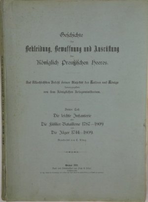 Geschichte der Bekleidung, Bewaffnung und Ausrüstung des Königlich Preußischen Heeres. Dritter Teil: Die leichte Infanterie oder Die Füsilier-Bataillone […]