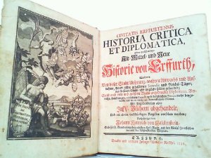 Civitatis Erffurtensis. Historia Critica et Diplomatica, oder Vollständige Alt-Mittel-und Neue Histoire von Erffurth. Hier Band 1!