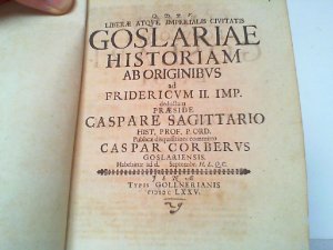 Liberae atque imperialis civitatis goslariae historiam ab originibus ad Fridericum II. Imp.