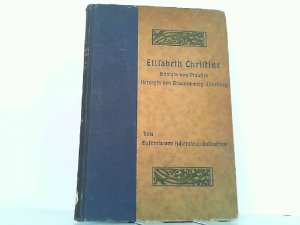 Elisabeth Christine. Königin von Preußen, Herzogin von Braunschweig-Lüneburg. Das Lebensbild einer Verkannten.