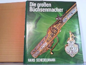 Die großen Büchsenmacher. Leben, Werke, Marken vom 15. bis 19. Jahrhundert.