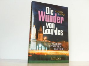 Die Wunder von Lourdes. Berichte, Tatsachen, Beweise.