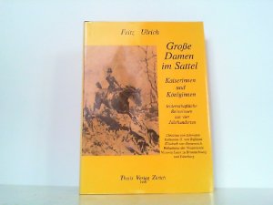 Grosse Damen im Sattel - Kaiserinnen und Königinnen. Leidenschaftliche Reiterinnen aus vier Jahrhunderten.