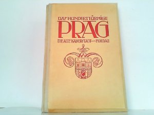 Das hunderttürmige Prag. Die alte Kaiserstadt an der Moldau.