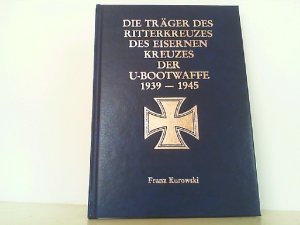 Die Träger des Ritterkreuzes des Eisernen Kreuzes der U-Bootwaffe 1939-1945 - Die Inhaber der höchsten Auszeichnung des Zweiten Weltkrieges der U-Bootwaffe […]