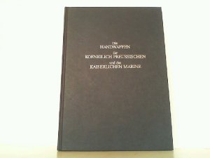 Die Handwaffen der Königlich Preussischen und der Kaiserlichen Marine.