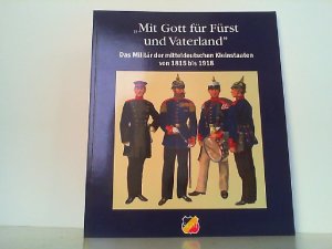 "Mit Gott für Fürst und Vaterland": Das Militär der mitteldeutschen Kleinstaaten von 1815-1918. Sonderausstellung der Stiftung Schloß Friedenstein Gotha, Museum für Regionalgeschichte und Volkskunde, in Zusammenarbeit mit der Deutschen Gesellschaft für Heereskunde e.V.