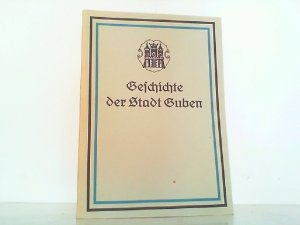 Geschichte der Stadt Guben unter Benutzung der Vorarbeiten des verstorbenen Prof. Dr. H. Jentsch.