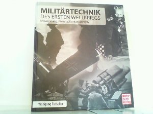 Militärtechnik des Ersten Weltkrieges - Entwicklung, Einsatz, Konsequenzen.