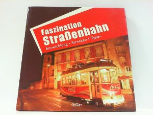 Faszination Straßenbahn: Entwicklung, Strecken, Typen