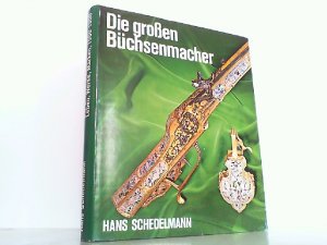 Die großen Büchsenmacher. Leben, Werke, Marken vom 15. bis 19. Jahrhundert.