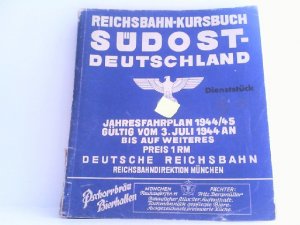 Reichsbahn-Kursbuch. Südost - Deutschland. Jahresfahrplan 1944/45, gültig vom 3. Juli 1944 an bis auf Weiteres.