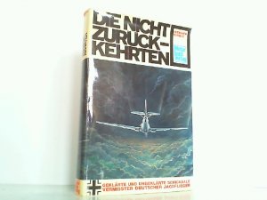 Die nicht zurückkehrten - Geklärte und ungeklärte Schicksale vermisster deutscher Jagdflieger.