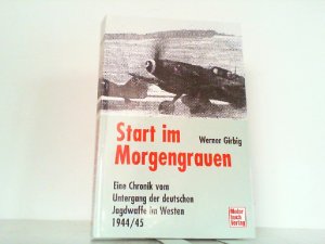 gebrauchtes Buch – Werner Girbig – Start im Morgengrauen. Eine Chronik vom Untergang der deutschen Jagdwaffe im Westen 1944/45.