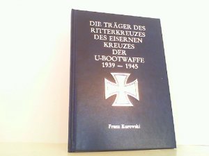 Die Träger des Ritterkreuzes des Eisernen Kreuzes der U-Bootwaffe 1939-1945 - Die Inhaber der höchsten Auszeichnung des Zweiten Weltkrieges der U-Bootwaffe […]