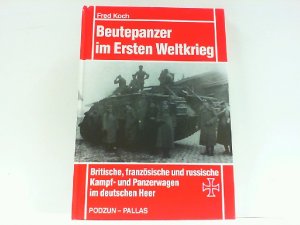 Beutepanzer im Ersten Weltkrieg. Britische, französische und russische Kampf- und Panzerwagen im deutschen Heer.