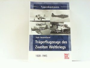 gebrauchtes Buch – Ingo Bauernfeind – Trägerflugzeuge des Zweiten Weltkriegs: 1939-1945 (Typenkompass)  Trägerflugzeuge des Zweiten Weltkriegs 1939-1945. Typenkompass.