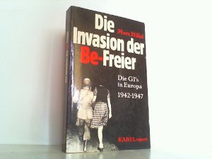 Die Invasion der Be-Freier - Die GI's in Europa 1942-1947.