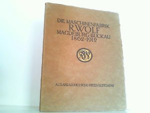 antiquarisches Buch – Magdeburg, Buckau Maschinenfabrik und Conrad Matschoss – Die Maschinenfabrik R. Wolf Magdeburg-Buckau 1862 - 1912. Die Lebensgeschichte des Begründers, die Entwicklung der Werke und ihr heutiger Stand. Aus Anlass des 50jährigen Bestehens.