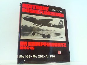 Deutsche Düsenflugzeuge im Kampfeinsatz 1944/45. Me 163 / Me 262 / Ar 234.