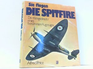 Sie flogen die Spitfire. Der Kriegseinsatz eines berühmten Flugzeuges.