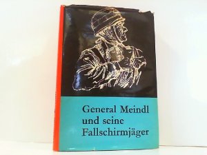 General Meindl und seine Fallschirmjäger - Vom Sturmregiment zum II. Fallschirmjägerkorps 1940 - 1945.