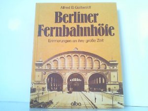 Berliner Fernbahnhöfe. Erinnerungen an ihre große Zeit .