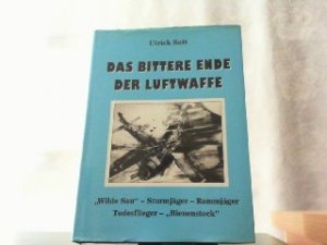 Todesflieger " Wilde Sau" Ulrich Saft Das bittere Ende der Luftwaffe Rammjäger 