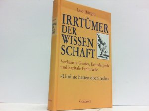 Irrtümer der Wissenschaft. Verkannte Genies, Erfinderpech und kapitale Fehlurteile. Und sie hatten doch recht!