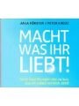 Macht was ihr Liebt! 66 1/2 Anstiftungen, das zu tun, was im Leben wirklich zählt.