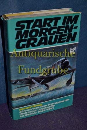 Start im Morgengrauen : Eine Chronik vom Untergang d. dt. Jagdwaffe im Westen 1944. 1945 /