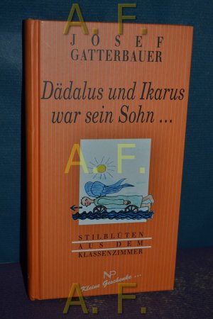 Dädalus und Ikarus war sein Sohn ... : Stilblüten aus dem Klassenzimmer. [Ill.: Roswitha Glatz]