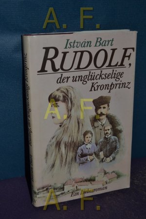 gebrauchtes Buch – István Bart – Rudolf, der unglückselige Kronprinz : ein Liebesroman Aus dem Ungar. von Almos Csongár