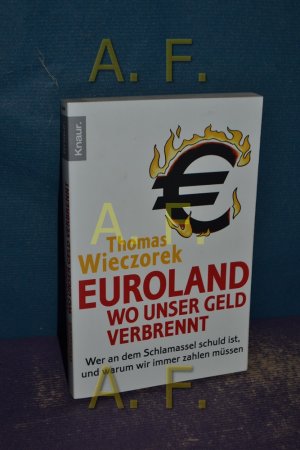 gebrauchtes Buch – Thomas Wieczorek – Euroland : wo unser Geld verbrennt , wer an dem Schlamassel schuld ist, und warum wir immer zahlen müssen. Knaur , 78446