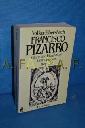 Francisco Pizarro : Glanz und Elend eines Conquistadors, Biografie (Ullstein , Nr. 27530 : Lebensbilder)