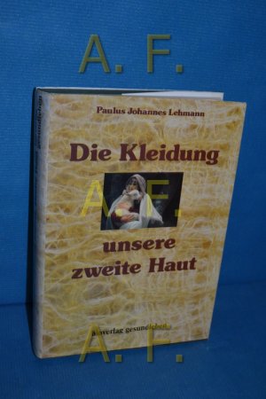 Die Kleidung, unsere zweite Haut : Wesentliches über naturgemässe Kleidung Paulus Johannes Lehmann