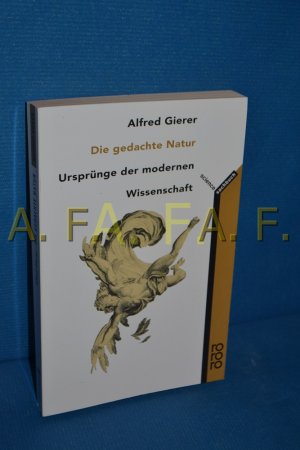 gebrauchtes Buch – Alfred Gierer – Die gedachte Natur : Ursprünge der modernen Wissenschaft (Rororo , 60552 : rororo-Sachbuch : Science)