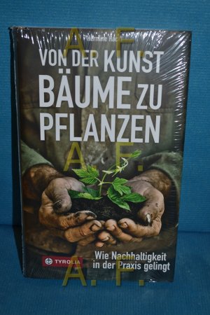 gebrauchtes Buch – Hermine Hackl – Von der Kunst Bäume zu pflanzen : wie Nachhaltigkeit in der Praxis gelingt , 20 Beispiele.